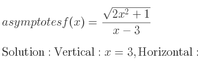The asymptotes of f(x)=(sqrt(2x^2+1))/(x-3) is Vertical: x=3,Horizontal: y=sqrt(2),y=-sqrt(2)
